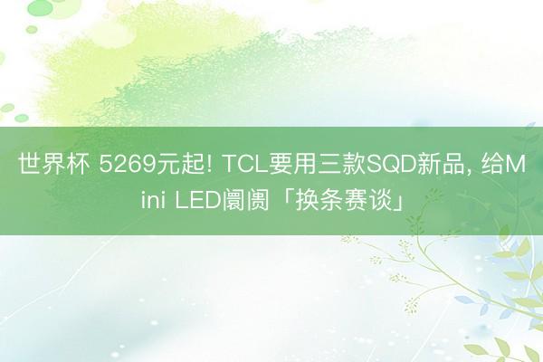 世界杯 5269元起! TCL要用三款SQD新品, 给Mini LED阛阓「换条赛谈」